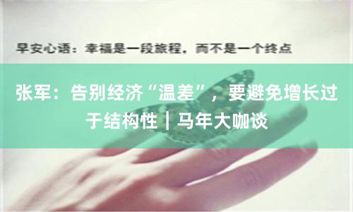 张军：告别经济“温差”，要避免增长过于结构性︱马年大咖谈